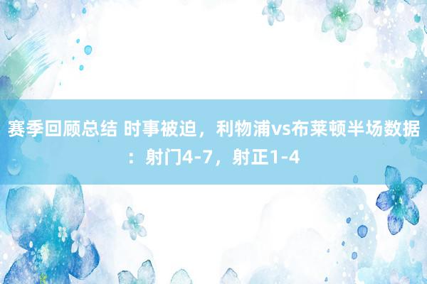 赛季回顾总结 时事被迫，利物浦vs布莱顿半场数据：射门4-7，射正1-4