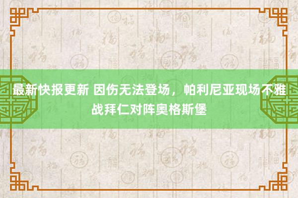 最新快报更新 因伤无法登场，帕利尼亚现场不雅战拜仁对阵奥格斯堡