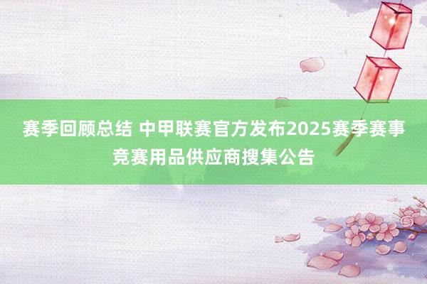 赛季回顾总结 中甲联赛官方发布2025赛季赛事竞赛用品供应商搜集公告