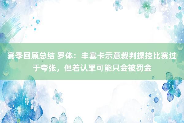 赛季回顾总结 罗体：丰塞卡示意裁判操控比赛过于夸张，但若认罪可能只会被罚金