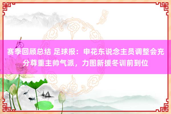 赛季回顾总结 足球报：申花东说念主员调整会充分尊重主帅气派，力图新援冬训前到位