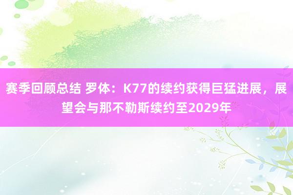 赛季回顾总结 罗体：K77的续约获得巨猛进展，展望会与那不勒斯续约至2029年