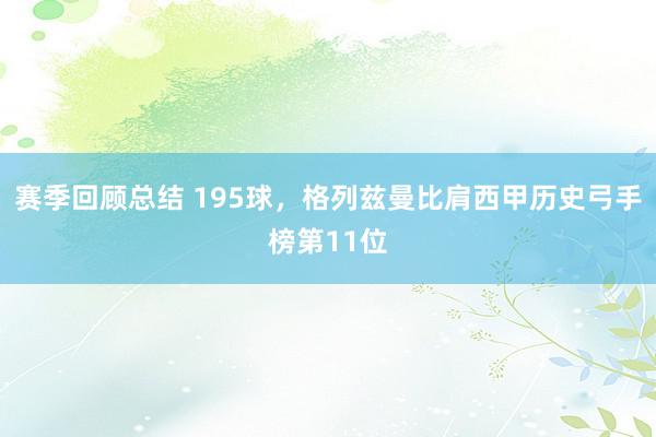 赛季回顾总结 195球，格列兹曼比肩西甲历史弓手榜第11位