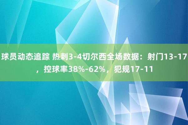 球员动态追踪 热刺3-4切尔西全场数据：射门13-17，控球率38%-62%，犯规17-11